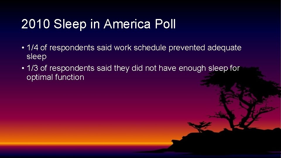 2010 Sleep in America Poll • 1/4 of respondents said work schedule prevented adequate