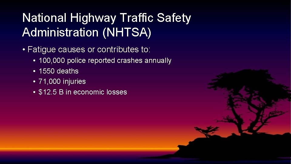 National Highway Traffic Safety Administration (NHTSA) • Fatigue causes or contributes to: • •