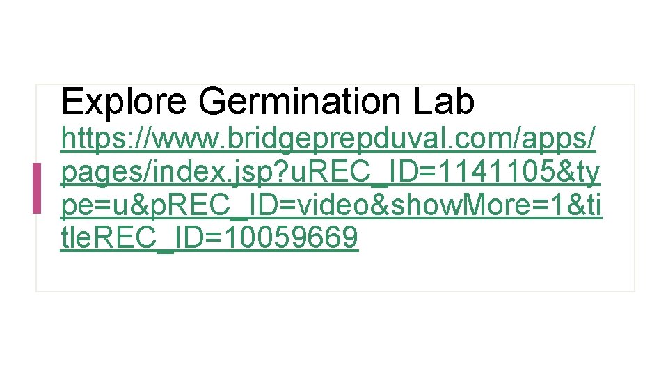 Explore Germination Lab https: //www. bridgeprepduval. com/apps/ pages/index. jsp? u. REC_ID=1141105&ty pe=u&p. REC_ID=video&show. More=1&ti