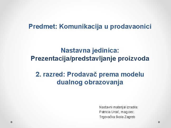 Predmet: Komunikacija u prodavaonici Nastavna jedinica: Prezentacija/predstavljanje proizvoda 2. razred: Prodavač prema modelu dualnog