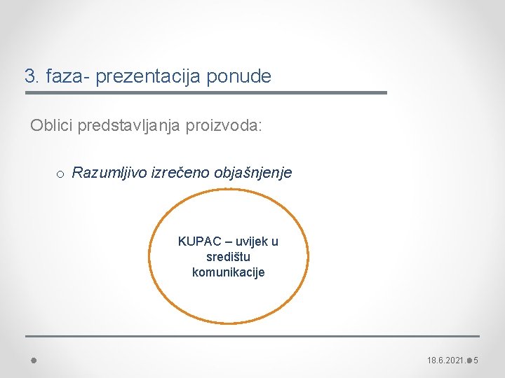 3. faza- prezentacija ponude Oblici predstavljanja proizvoda: o Razumljivo izrečeno objašnjenje KUPAC – uvijek