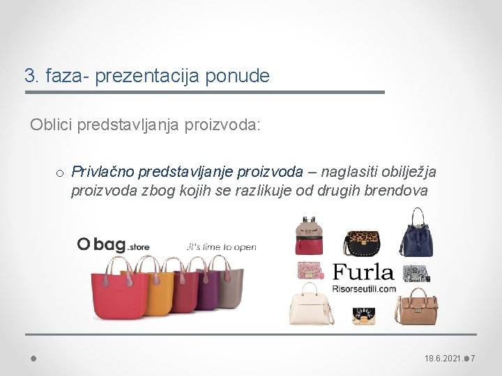 3. faza- prezentacija ponude Oblici predstavljanja proizvoda: o Privlačno predstavljanje proizvoda – naglasiti obilježja 3. faza- prezentacija ponude Oblici predstavljanja proizvoda: o Privlačno predstavljanje proizvoda – naglasiti obilježja