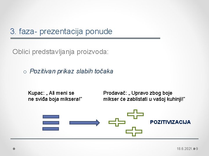 3. faza- prezentacija ponude Oblici predstavljanja proizvoda: o Pozitivan prikaz slabih točaka Kupac: „