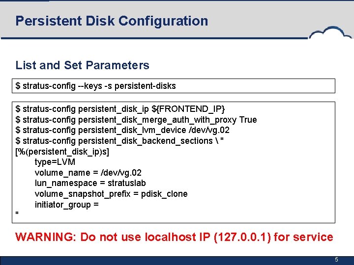 Persistent Disk Configuration List and Set Parameters $ stratus-config --keys -s persistent-disks $ stratus-config