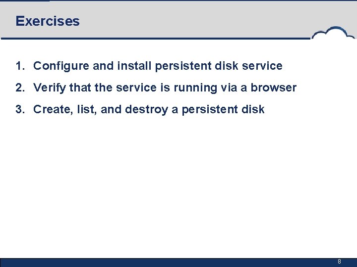 Exercises 1. Configure and install persistent disk service 2. Verify that the service is