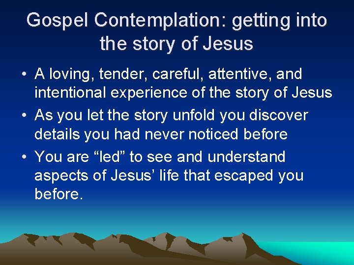 Gospel Contemplation: getting into the story of Jesus • A loving, tender, careful, attentive,