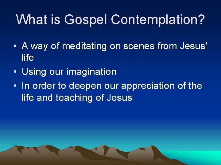 What is Gospel Contemplation? • A way of meditating on scenes from Jesus’ life