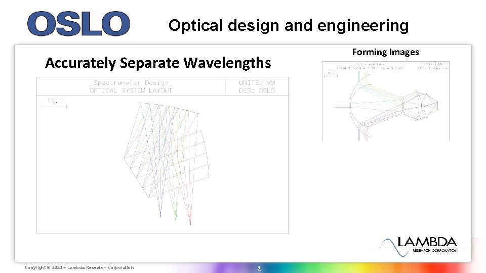 Optical design and engineering Accurately Separate Wavelengths Copyright Lambda Research © 2020 ‒Corporation Lambda Optical design and engineering Accurately Separate Wavelengths Copyright Lambda Research © 2020 ‒Corporation Lambda