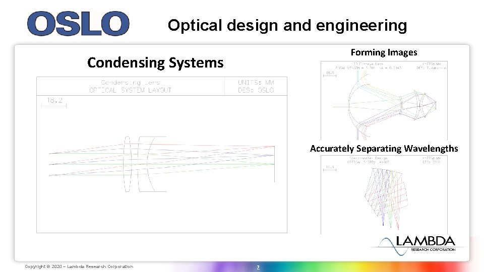 Optical design and engineering Forming Images Condensing Systems Accurately Separating Wavelengths Copyright Lambda Research Optical design and engineering Forming Images Condensing Systems Accurately Separating Wavelengths Copyright Lambda Research