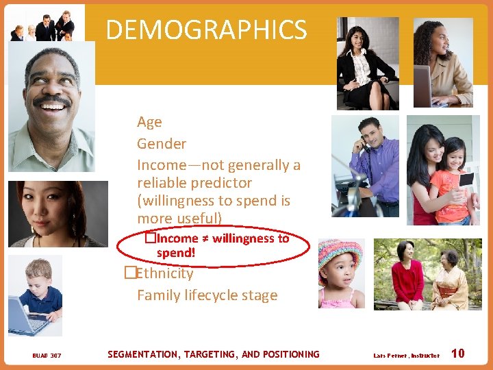 DEMOGRAPHICS �Age �Gender �Income—not generally a reliable predictor (willingness to spend is more useful)