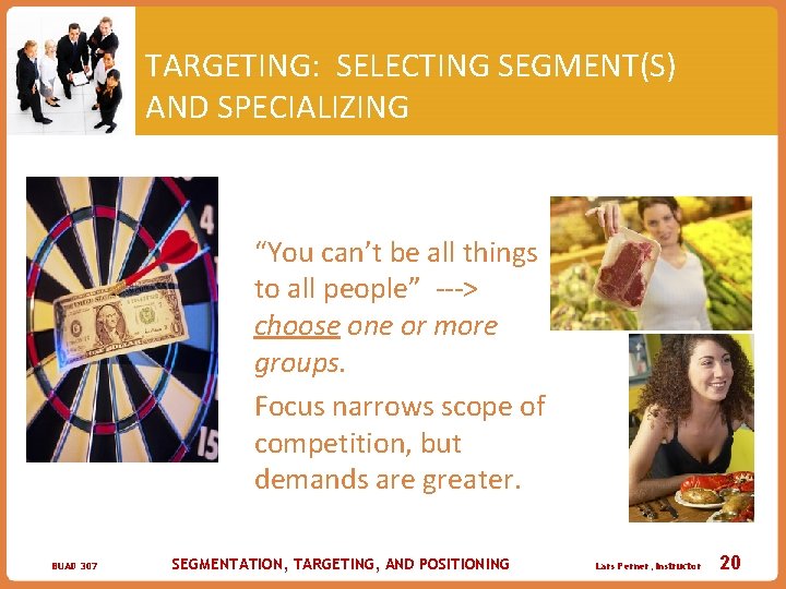 TARGETING: SELECTING SEGMENT(S) AND SPECIALIZING �“You can’t be all things to all people” --->