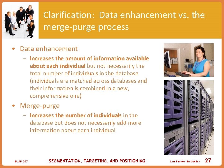 Clarification: Data enhancement vs. the merge-purge process • Data enhancement – Increases the amount