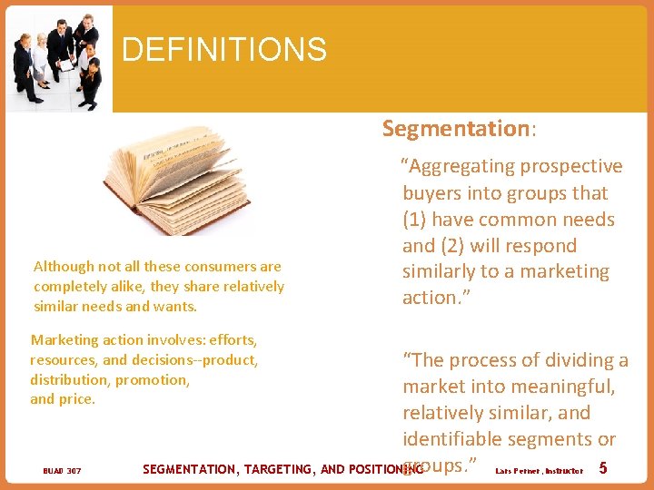 DEFINITIONS Segmentation: Although not all these consumers are completely alike, they share relatively similar