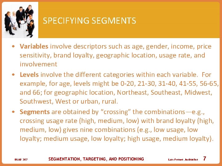 SPECIFYING SEGMENTS • Variables involve descriptors such as age, gender, income, price sensitivity, brand