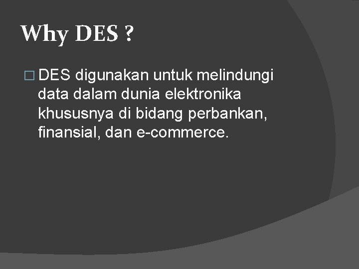 Why DES ? � DES digunakan untuk melindungi data dalam dunia elektronika khususnya di