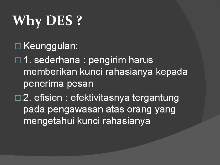 Why DES ? � Keunggulan: � 1. sederhana : pengirim harus memberikan kunci rahasianya