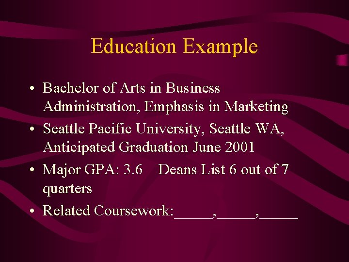 Education Example • Bachelor of Arts in Business Administration, Emphasis in Marketing • Seattle