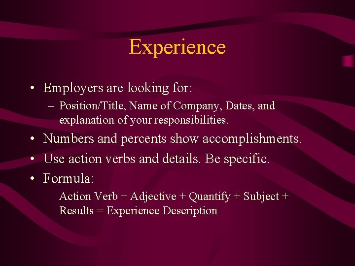 Experience • Employers are looking for: – Position/Title, Name of Company, Dates, and explanation Experience • Employers are looking for: – Position/Title, Name of Company, Dates, and explanation