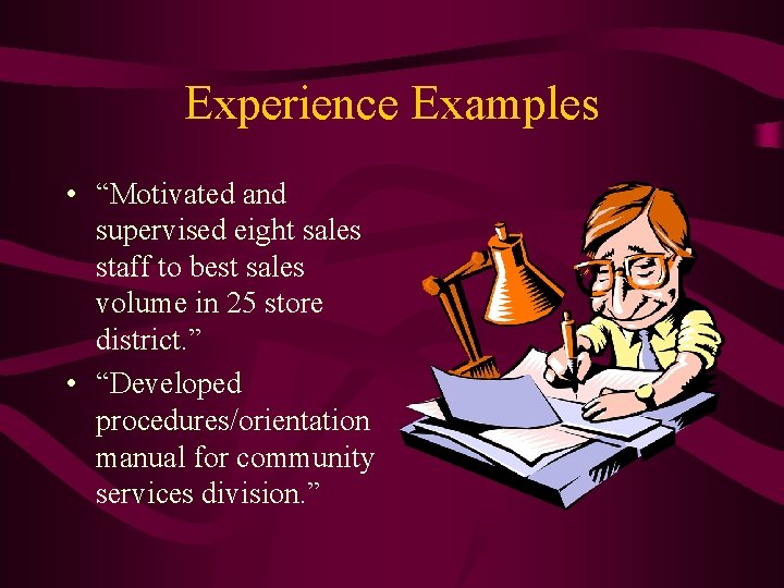 Experience Examples • “Motivated and supervised eight sales staff to best sales volume in