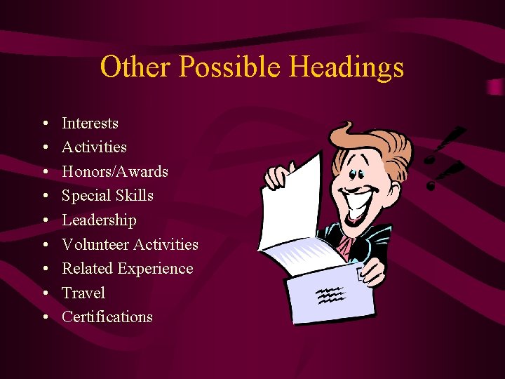 Other Possible Headings • • • Interests Activities Honors/Awards Special Skills Leadership Volunteer Activities