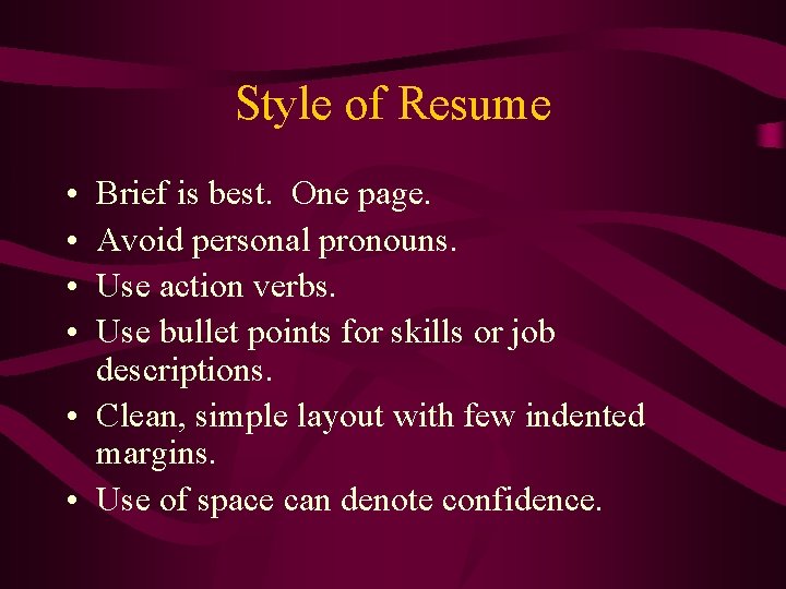 Style of Resume • • Brief is best. One page. Avoid personal pronouns. Use