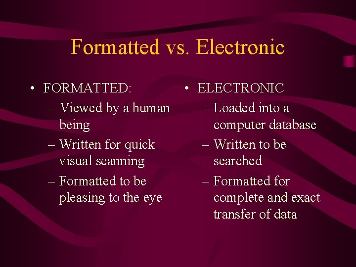 Formatted vs. Electronic • FORMATTED: – Viewed by a human being – Written for Formatted vs. Electronic • FORMATTED: – Viewed by a human being – Written for