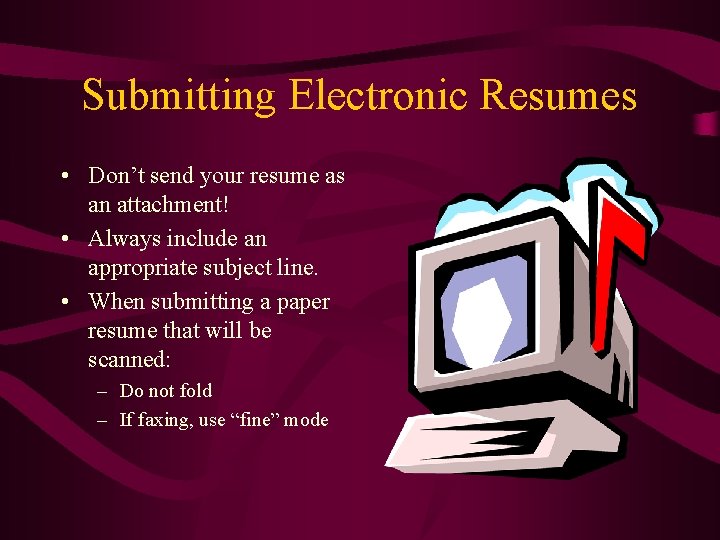 Submitting Electronic Resumes • Don’t send your resume as an attachment! • Always include