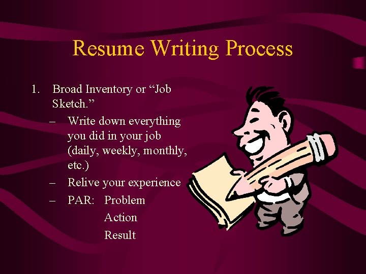 Resume Writing Process 1. Broad Inventory or “Job Sketch. ” – Write down everything Resume Writing Process 1. Broad Inventory or “Job Sketch. ” – Write down everything