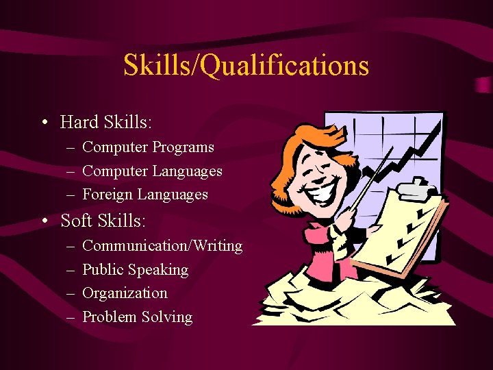Skills/Qualifications • Hard Skills: – Computer Programs – Computer Languages – Foreign Languages • Skills/Qualifications • Hard Skills: – Computer Programs – Computer Languages – Foreign Languages •