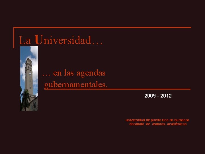 La Universidad… … en las agendas gubernamentales. 2009 - 2012 universidad de puerto rico