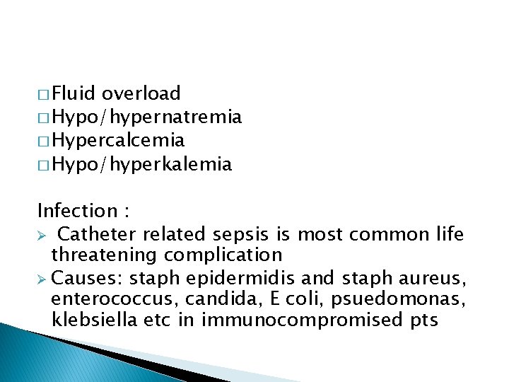 � Fluid overload � Hypo/hypernatremia � Hypercalcemia � Hypo/hyperkalemia Infection : Ø Catheter related