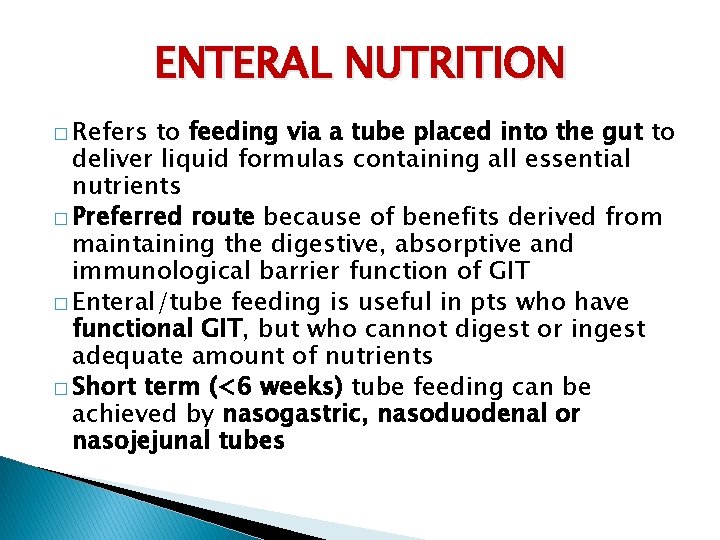 ENTERAL NUTRITION � Refers to feeding via a tube placed into the gut to