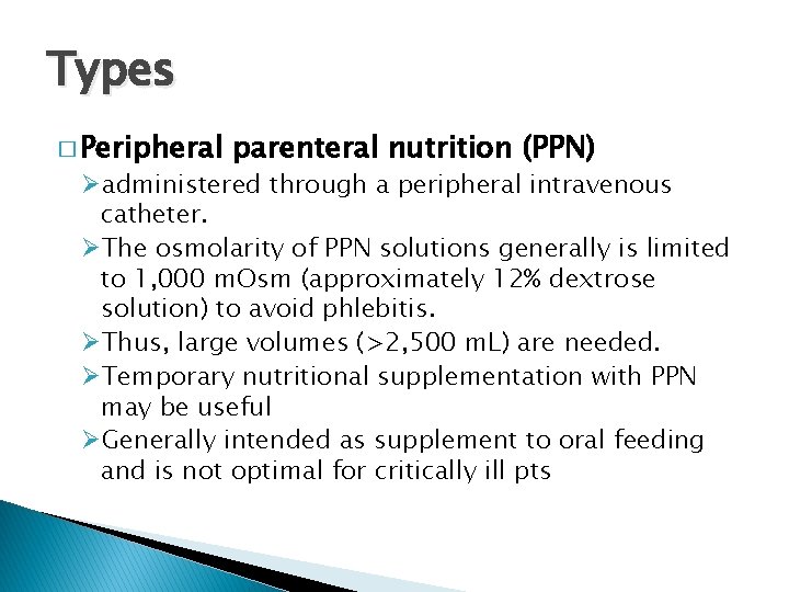 Types � Peripheral parenteral nutrition (PPN) Øadministered through a peripheral intravenous catheter. ØThe osmolarity