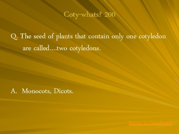 Coty-whats? 200 Q. The seed of plants that contain only one cotyledon are called….