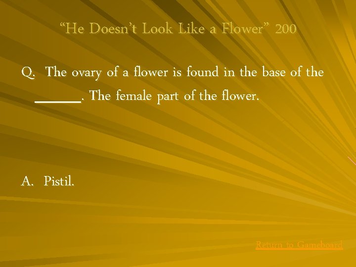 “He Doesn’t Look Like a Flower” 200 Q. The ovary of a flower is