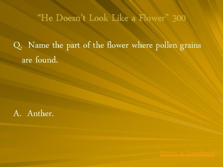 “He Doesn’t Look Like a Flower” 300 Q. Name the part of the flower