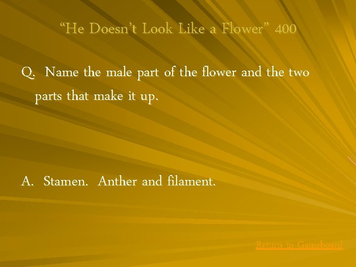 “He Doesn’t Look Like a Flower” 400 Q. Name the male part of the