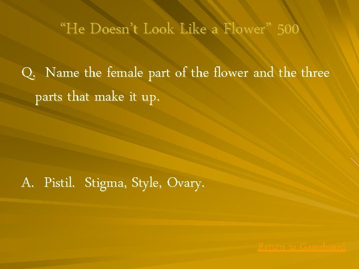 “He Doesn’t Look Like a Flower” 500 Q. Name the female part of the