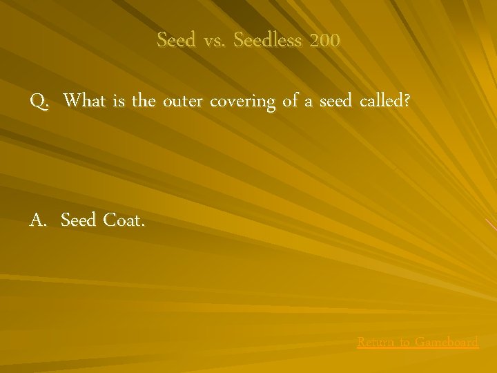 Seed vs. Seedless 200 Q. What is the outer covering of a seed called?