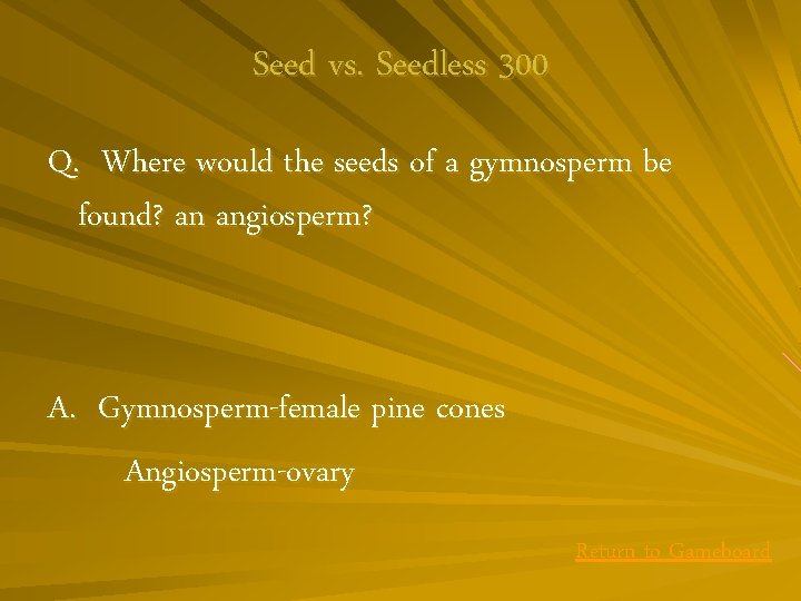 Seed vs. Seedless 300 Q. Where would the seeds of a gymnosperm be found?