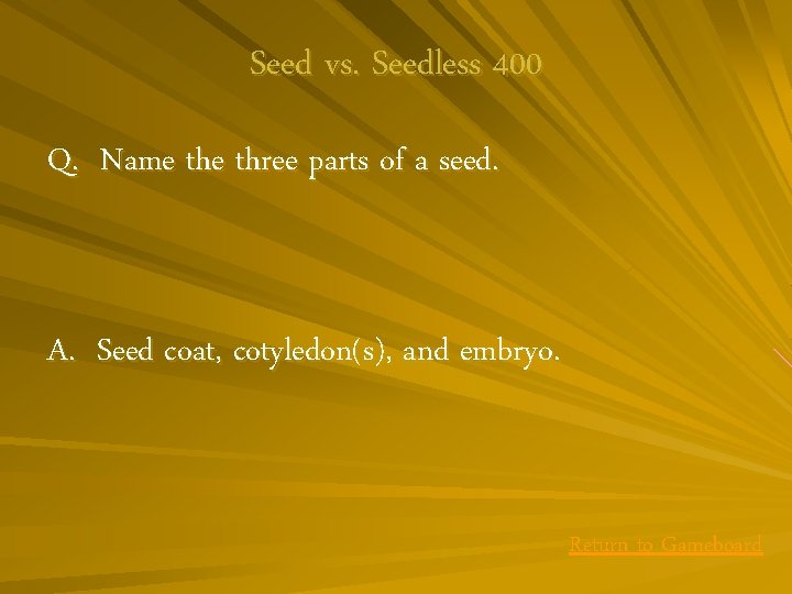 Seed vs. Seedless 400 Q. Name three parts of a seed. A. Seed coat,