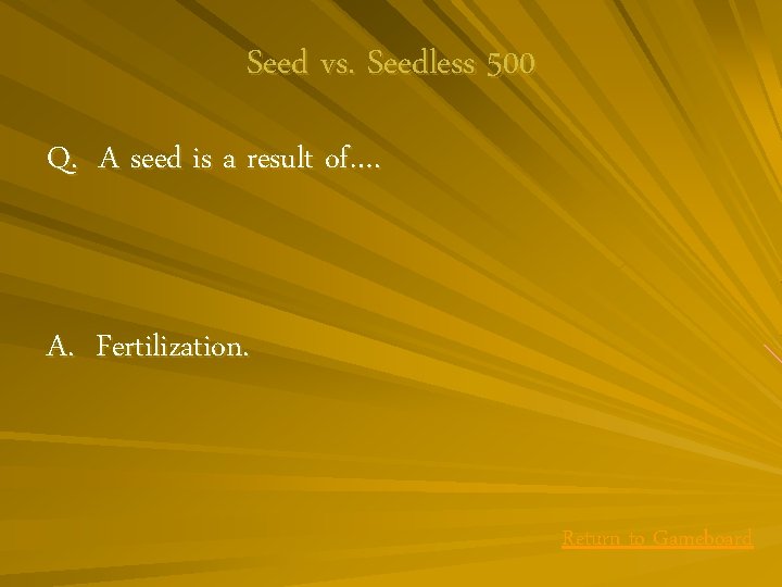 Seed vs. Seedless 500 Q. A seed is a result of…. A. Fertilization. Return