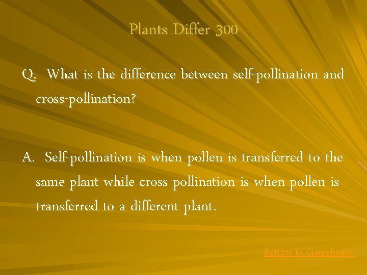 Plants Differ 300 Q. What is the difference between self-pollination and cross-pollination? A. Self-pollination