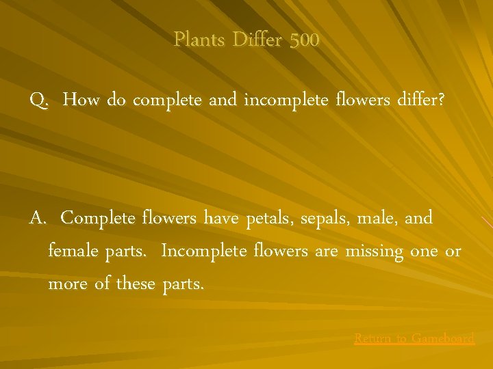 Plants Differ 500 Q. How do complete and incomplete flowers differ? A. Complete flowers