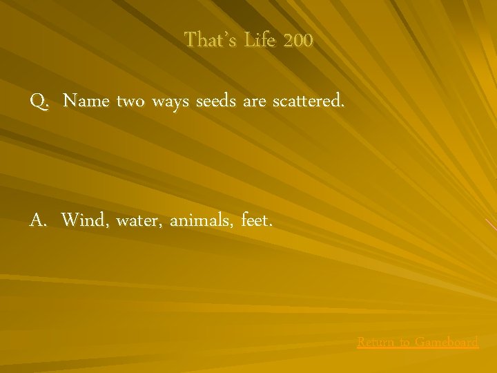 That’s Life 200 Q. Name two ways seeds are scattered. A. Wind, water, animals,