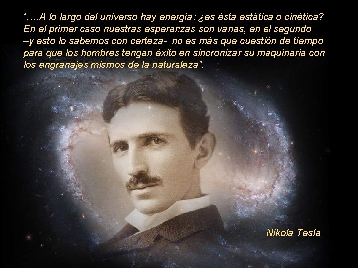 “…. A lo largo del universo hay energía: ¿es ésta estática o cinética? En