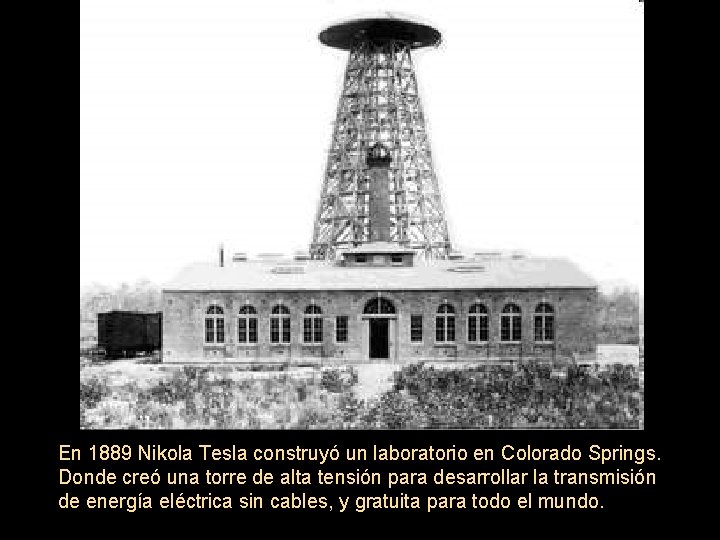 En 1889 Nikola Tesla construyó un laboratorio en Colorado Springs. Donde creó una torre