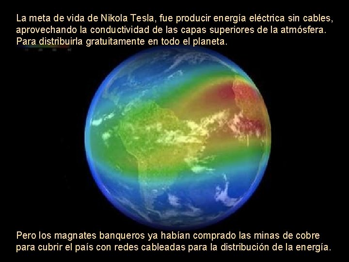 La meta de vida de Nikola Tesla, fue producir energía eléctrica sin cables, aprovechando