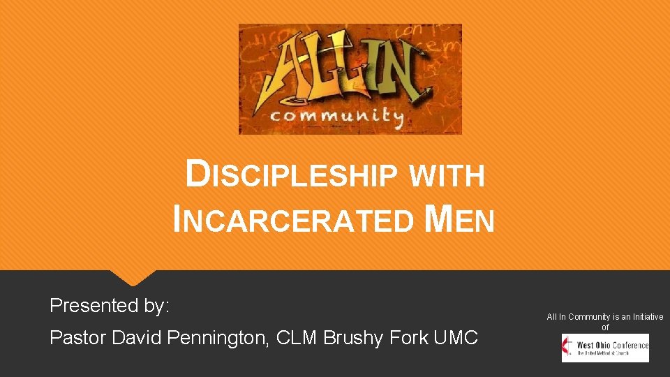 DISCIPLESHIP WITH INCARCERATED MEN Presented by: Pastor David Pennington, CLM Brushy Fork UMC All