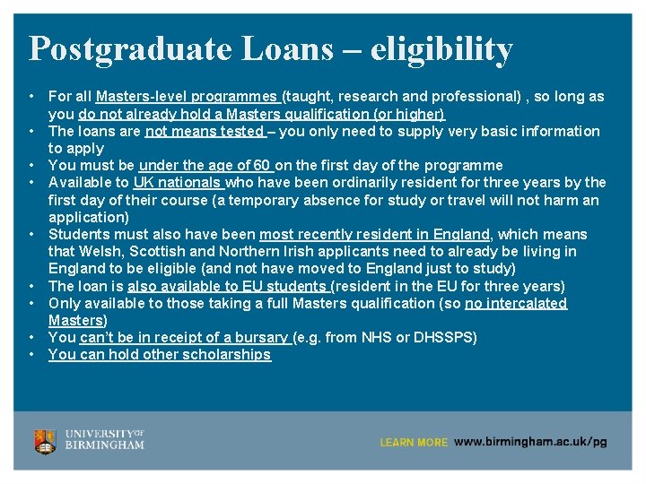 Postgraduate Loans – eligibility • • • For all Masters-level programmes (taught, research and